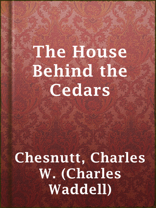 Title details for The House Behind the Cedars by Charles W. (Charles Waddell) Chesnutt - Available